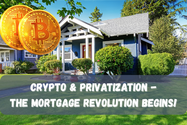 Could Crypto Mortgages and a $7.8 Trillion Privatization Plot Redefine Your Homebuying Future?
